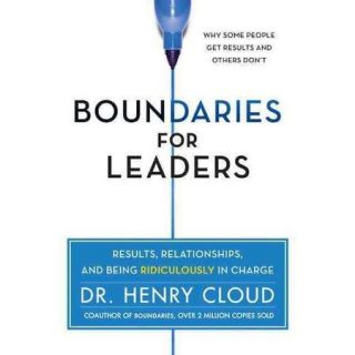 Boundaries for Leaders Results, Relationships, and Being Ridiculously in Charge