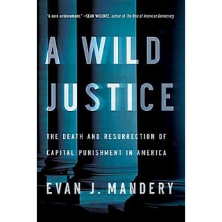 A Wild Justice The Death and Resurrection of Capital Punishment in America