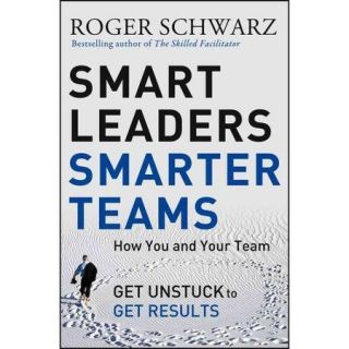 Smart Leaders, Smarter Teams How You and Your Team Get Unstuck to Get Results
