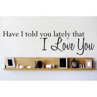 Have I Told You Lately That I Love You Wall Decal by Design With Vinyl