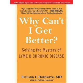 Why Can't I Get Better? Solving the Mystery of Lyme & Chronic Disease