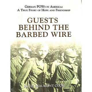 Guests Behind the Barbed Wire German POWs in America A True Story of Hope and Friendship
