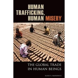 Human Trafficking, Human Misery The Global Trade in Human Beings