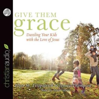 Give Them Grace Dazzling Your Kids With the Love of Jesus