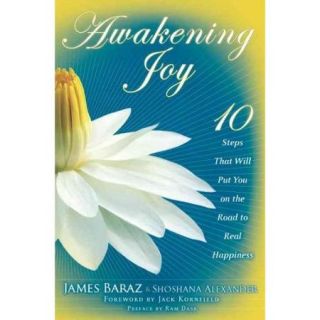Awakening Joy 10 Steps That Will Put You on the Road to Real Happiness