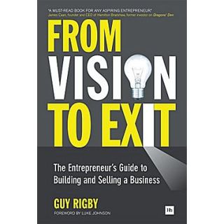 From Vision to Exit The Entrepreneurs Guide to Building and Selling a Business