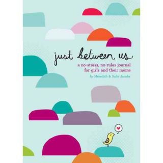 Just Between Us A No stress, No rules Journal for Girls and Their Moms