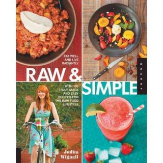 Raw and Simple Eat Well and Live Radiantly with 100 Truly Quick and Easy Recipes for the Raw Food Lifestyle