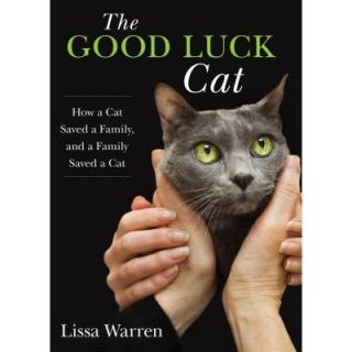 The Good Luck Cat How a Cat Saved a Family, and a Family Saved a Cat 9780762791767