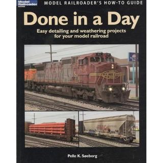 Done in a Day Easy Detailing and Weathering Projects for Your Model Railroad