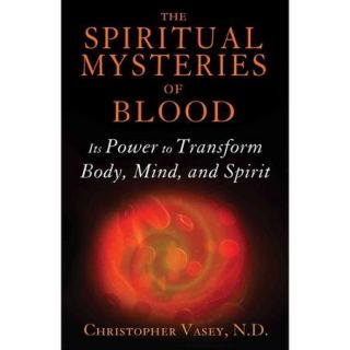 The Spiritual Mysteries of Blood Its Power to Transform Body, Mind, and Spirit