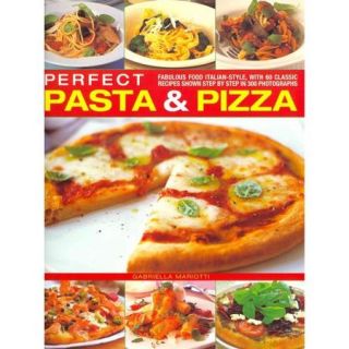 Perfect Pasta & Pizza Fabulous Food Italian Style, With 60 Classic Recipes Shown Step by Step in 300 Photographs