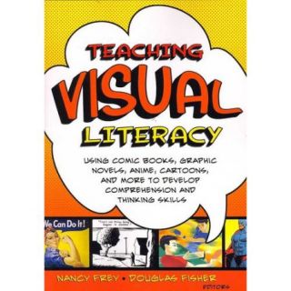 Teaching Visual Literacy Using Comic Books, Graphic Novels, Anime, Cartoons, and More to Develop Comprehension and Thinking Skills