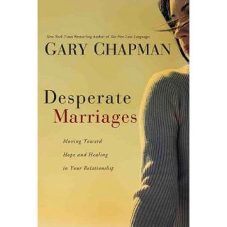 Desperate Marriages Moving Toward Hope and Healing in Your Relationship